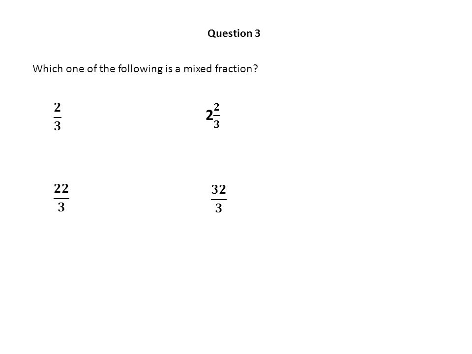 Question 3 Which one of the following is a mixed fraction