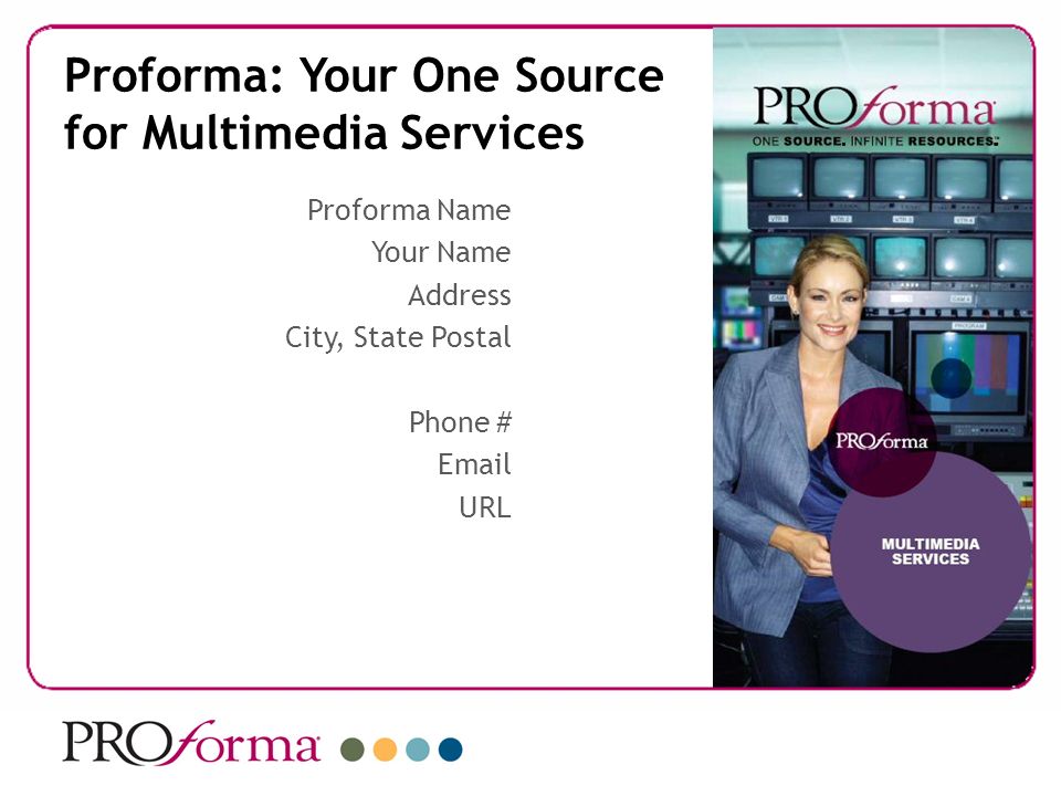 Proforma: Your One Source for Multimedia Services Proforma Name Your Name Address City, State Postal Phone #  URL