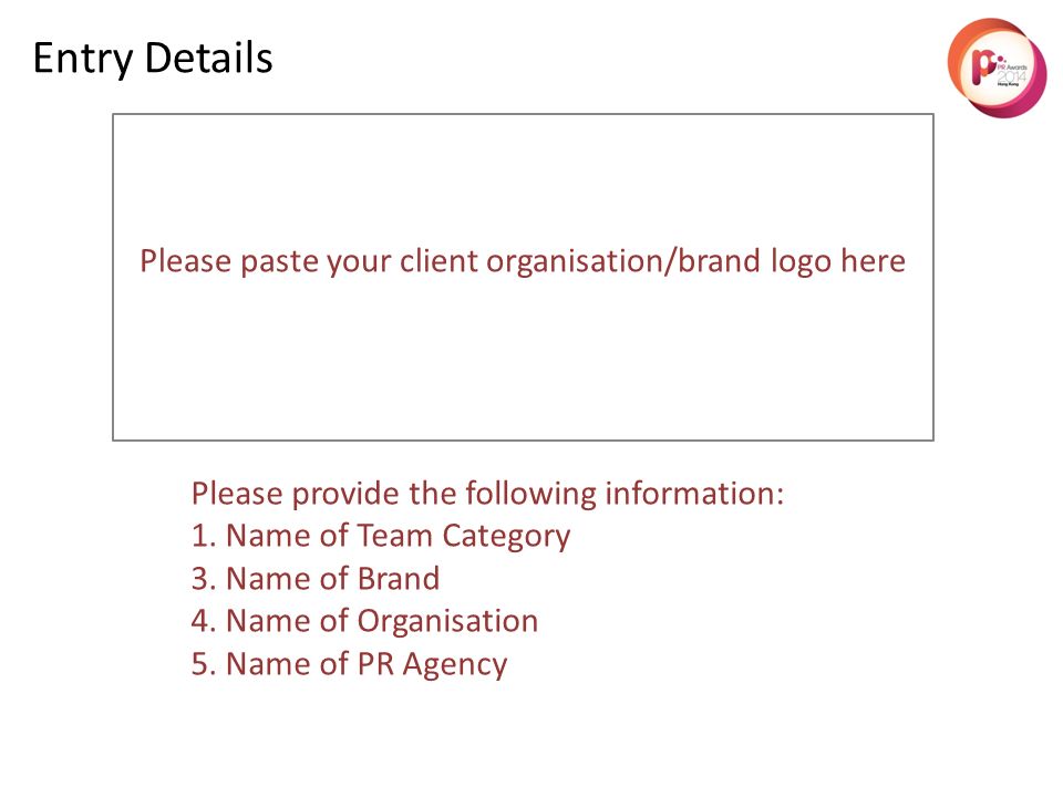 Please paste your client organisation/brand logo here Entry Details Please provide the following information: 1.