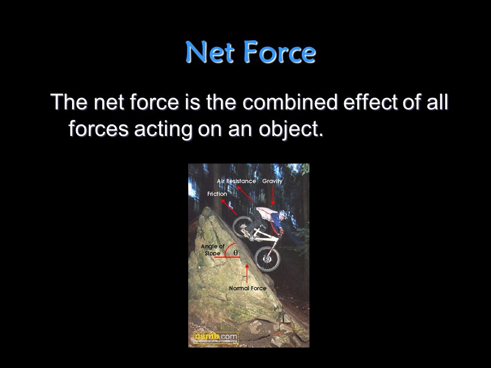 Net Force The net force is the combined effect of all forces acting on an object.
