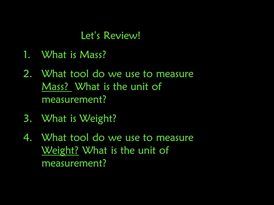 Let’s Review What is Mass What tool do we use to measure Mass.