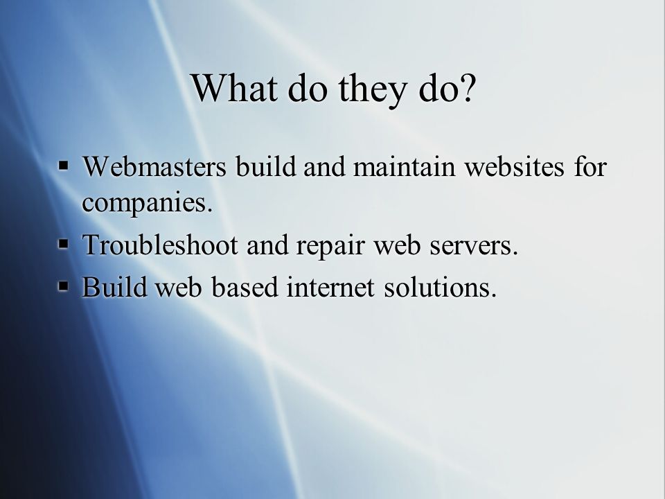 What do they do.  Webmasters build and maintain websites for companies.
