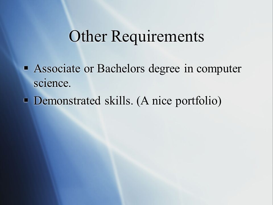 Other Requirements  Associate or Bachelors degree in computer science.