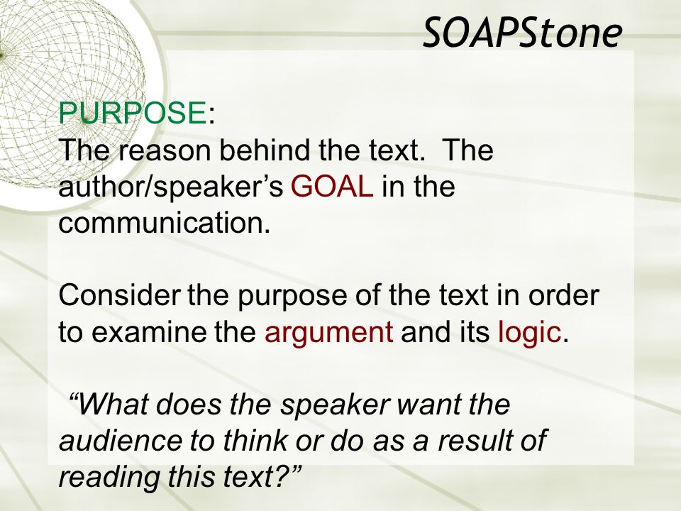 SOAPStone PURPOSE: The reason behind the text. The author/speaker’s GOAL in the communication.