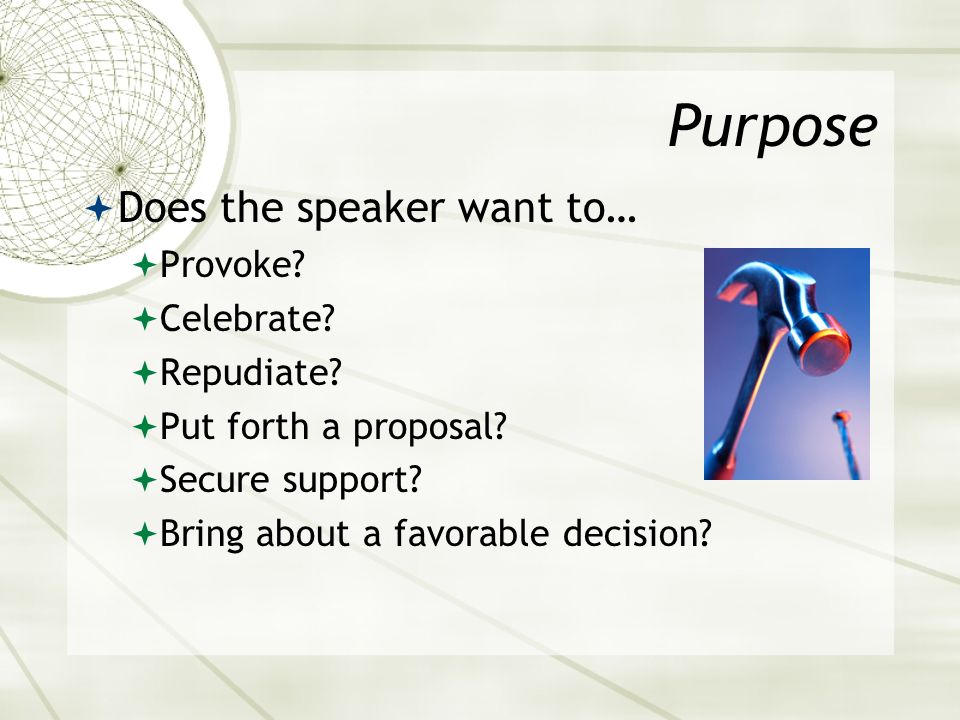 Purpose  Does the speaker want to…  Provoke.  Celebrate.