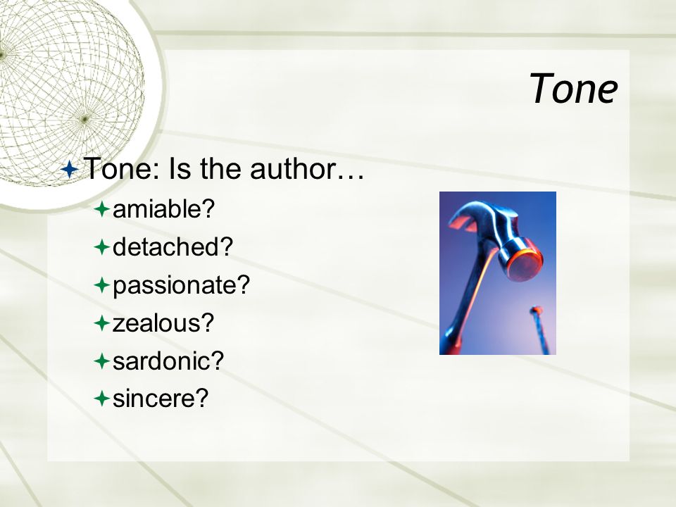 Tone  Tone: Is the author…  amiable  detached  passionate  zealous  sardonic  sincere