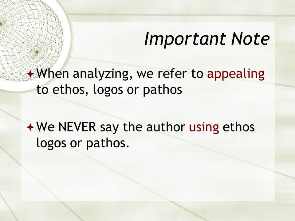Important Note  When analyzing, we refer to appealing to ethos, logos or pathos  We NEVER say the author using ethos logos or pathos.