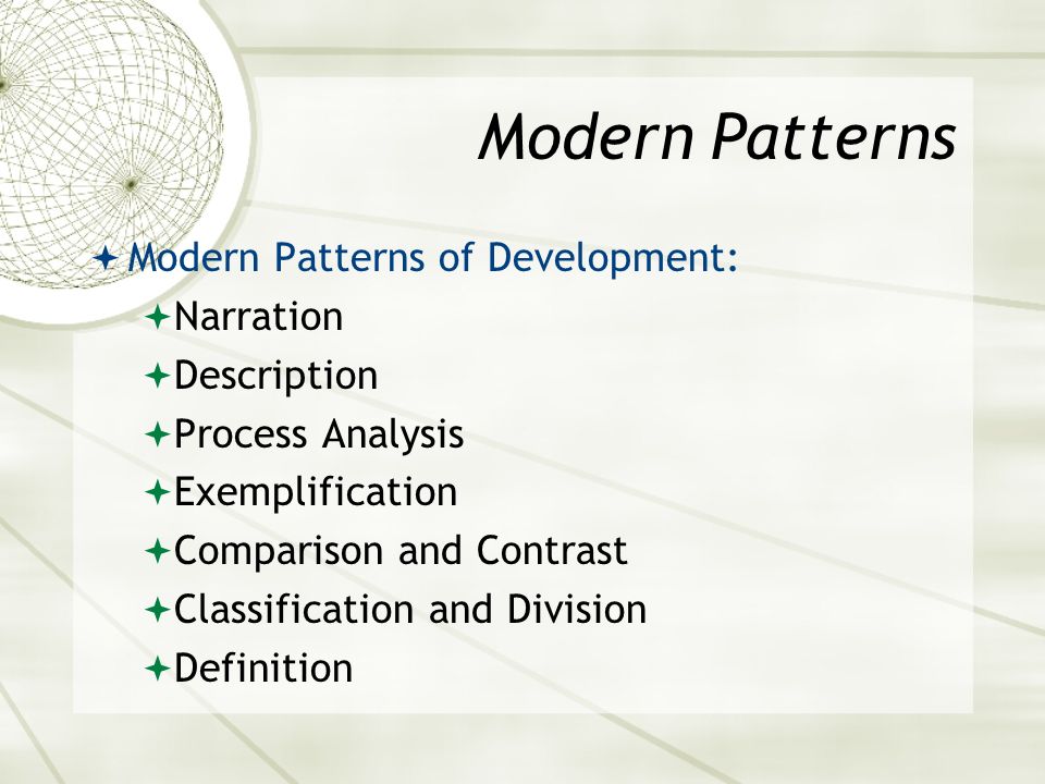 Modern Patterns  Modern Patterns of Development:  Narration  Description  Process Analysis  Exemplification  Comparison and Contrast  Classification and Division  Definition
