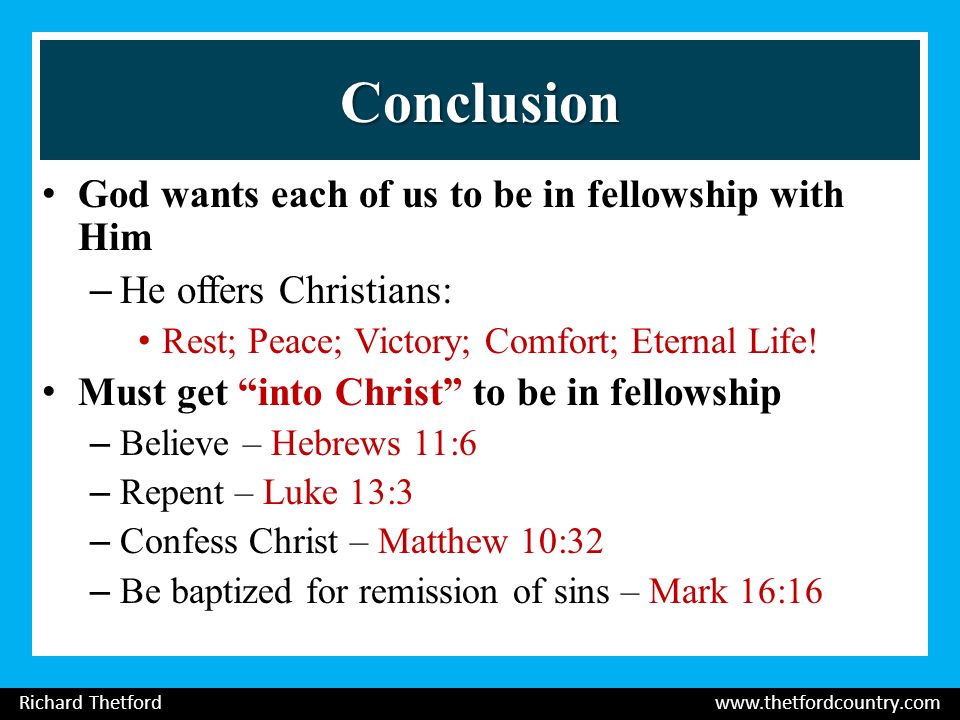 Conclusion God wants each of us to be in fellowship with Him –He offers Christians: Rest; Peace; Victory; Comfort; Eternal Life.