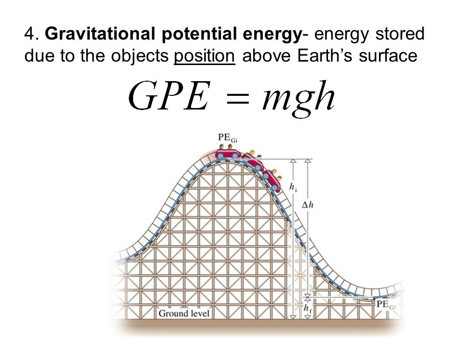 4. Gravitational potential energy- energy stored due to the objects position above Earth’s surface