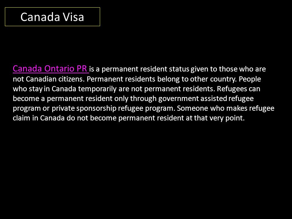 Canada Visa Canada Ontario PR Canada Ontario PR is a permanent resident status given to those who are not Canadian citizens.