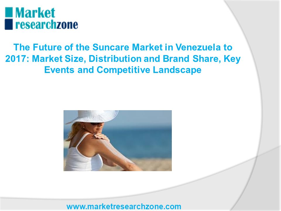 The Future of the Suncare Market in Venezuela to 2017: Market Size, Distribution and Brand Share, Key Events and Competitive Landscape