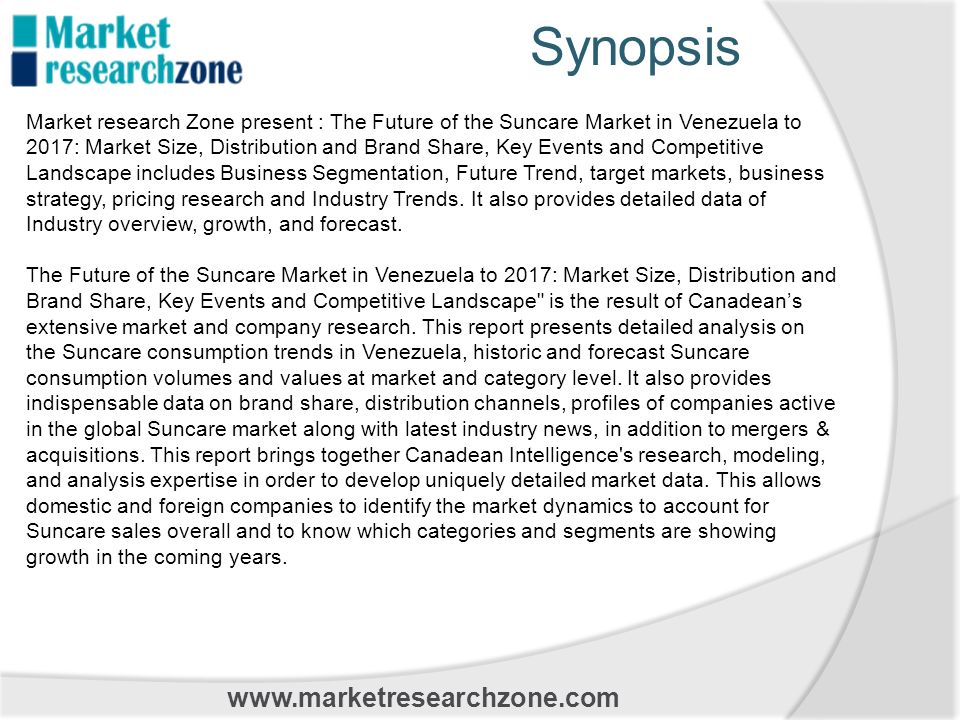 Synopsis   Market research Zone present : The Future of the Suncare Market in Venezuela to 2017: Market Size, Distribution and Brand Share, Key Events and Competitive Landscape includes Business Segmentation, Future Trend, target markets, business strategy, pricing research and Industry Trends.
