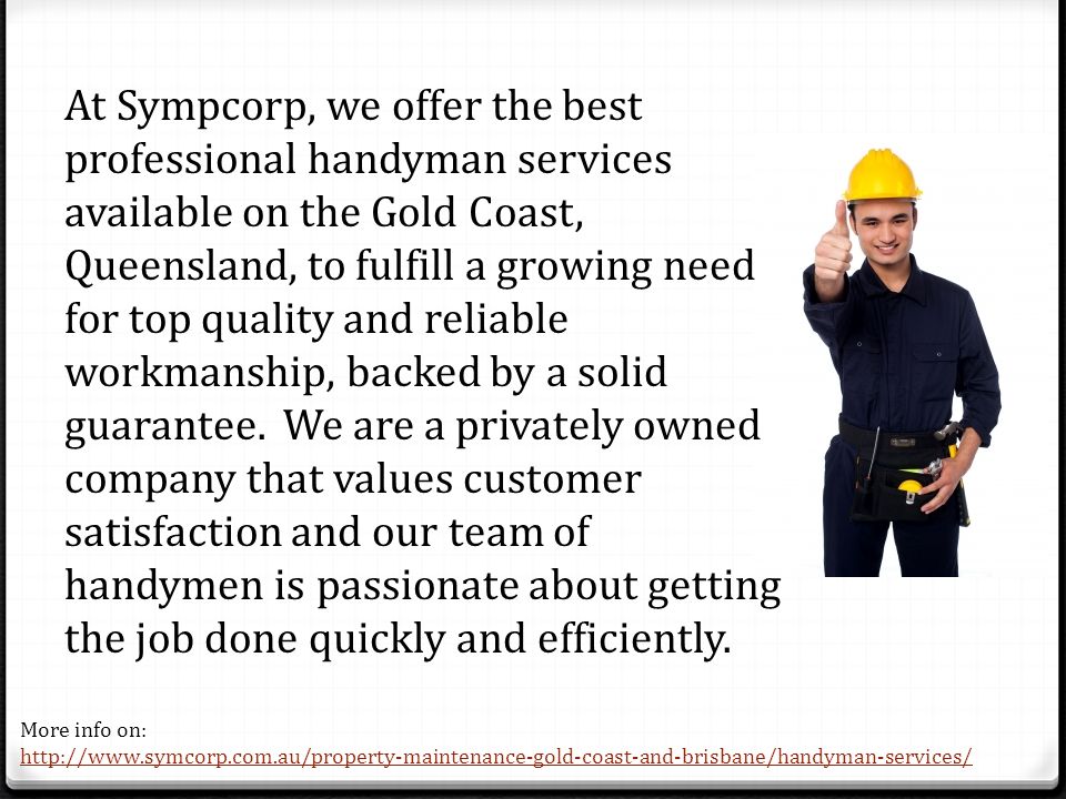 At Sympcorp, we offer the best professional handyman services available on the Gold Coast, Queensland, to fulfill a growing need for top quality and reliable workmanship, backed by a solid guarantee.
