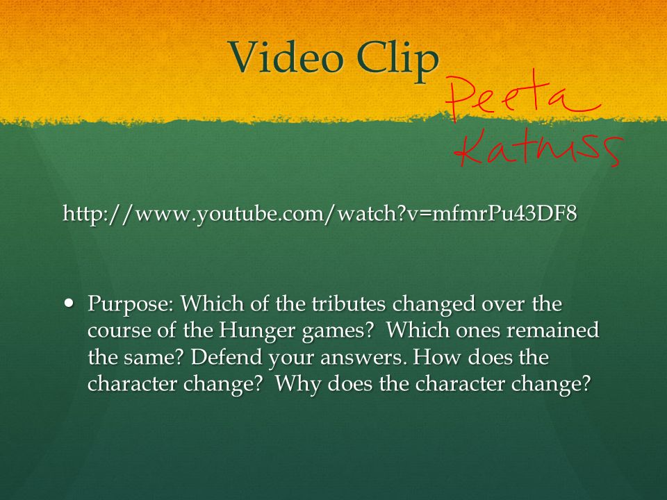 Video Clip   v=mfmrPu43DF8 Purpose: Which of the tributes changed over the course of the Hunger games.
