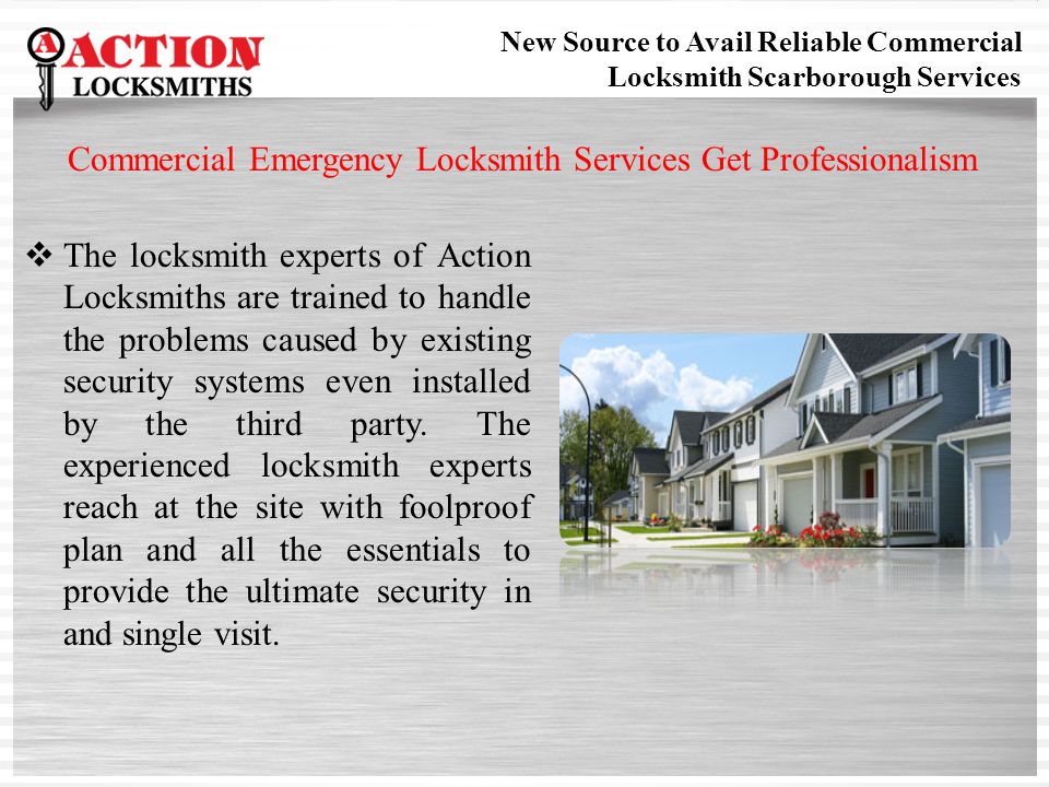 Commercial Emergency Locksmith Services Get Professionalism  The locksmith experts of Action Locksmiths are trained to handle the problems caused by existing security systems even installed by the third party.