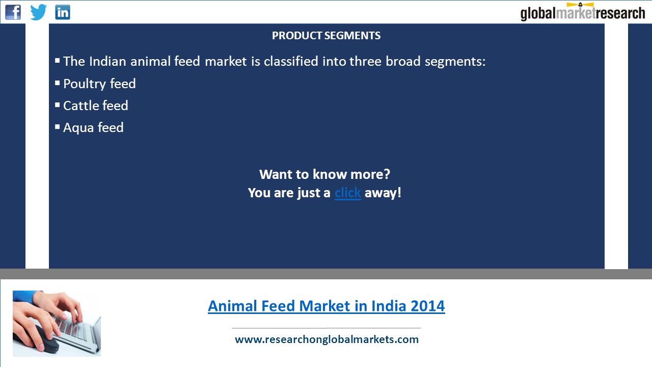  The Indian animal feed market is classified into three broad segments:  Poultry feed  Cattle feed  Aqua feed PRODUCT SEGMENTS   Want to know more.