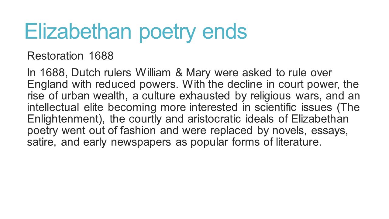 elizabethan poetry Poetry of the elizabethan era poetry was an important part of the renaissance in england under queen elizabeth i why were the poems written during this time the writing of poetry was the part of education among the educated people. elizabethan poetry Poetry of the elizabethan era poetry was an important part of the renaissance in england under queen elizabeth i why were the poems written during this time the writing of poetry was the part of education among the educated people.