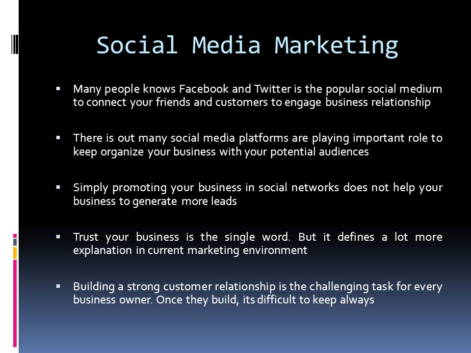 Social Media Marketing  Many people knows Facebook and Twitter is the p0pular social medium to connect your friends and customers to engage business relationship  There is out many social media platforms are playing important role to keep organize your business with your potential audiences  Simply promoting your business in social networks does not help your business to generate more leads  Trust your business is the single word.