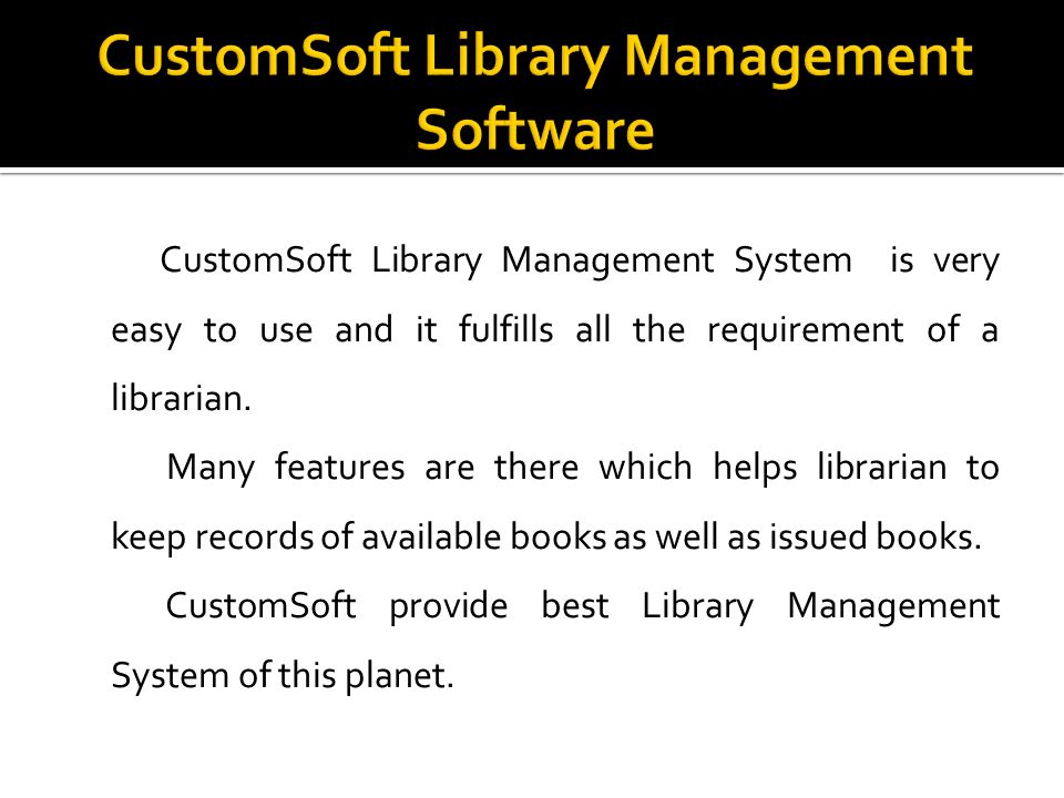CustomSoft Library Management System is very easy to use and it fulfills all the requirement of a librarian.