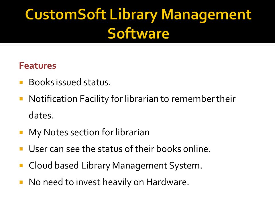 Features  Books issued status.  Notification Facility for librarian to remember their dates.