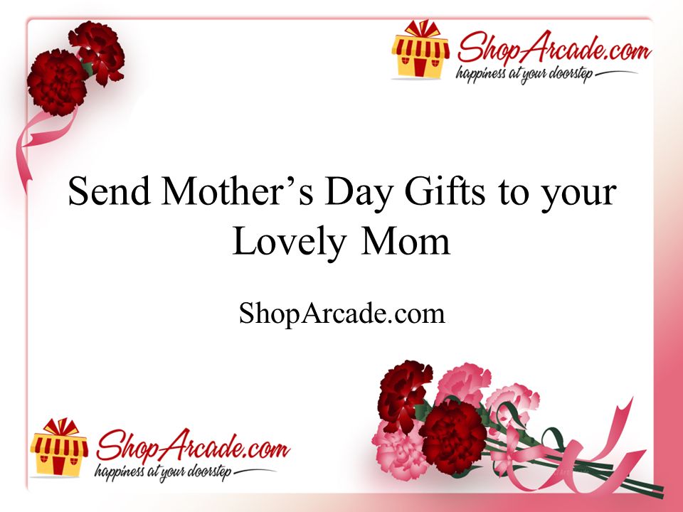 Send Mother’s Day Gifts to your Lovely Mom ShopArcade.com