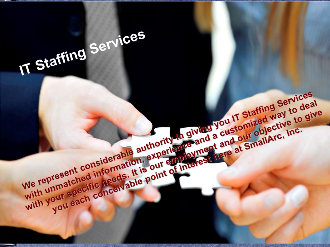 IT Staffing Services We represent considerable authority in giving you IT Staffing Services with unmatched information, experience and a customized way to deal with your specific needs.