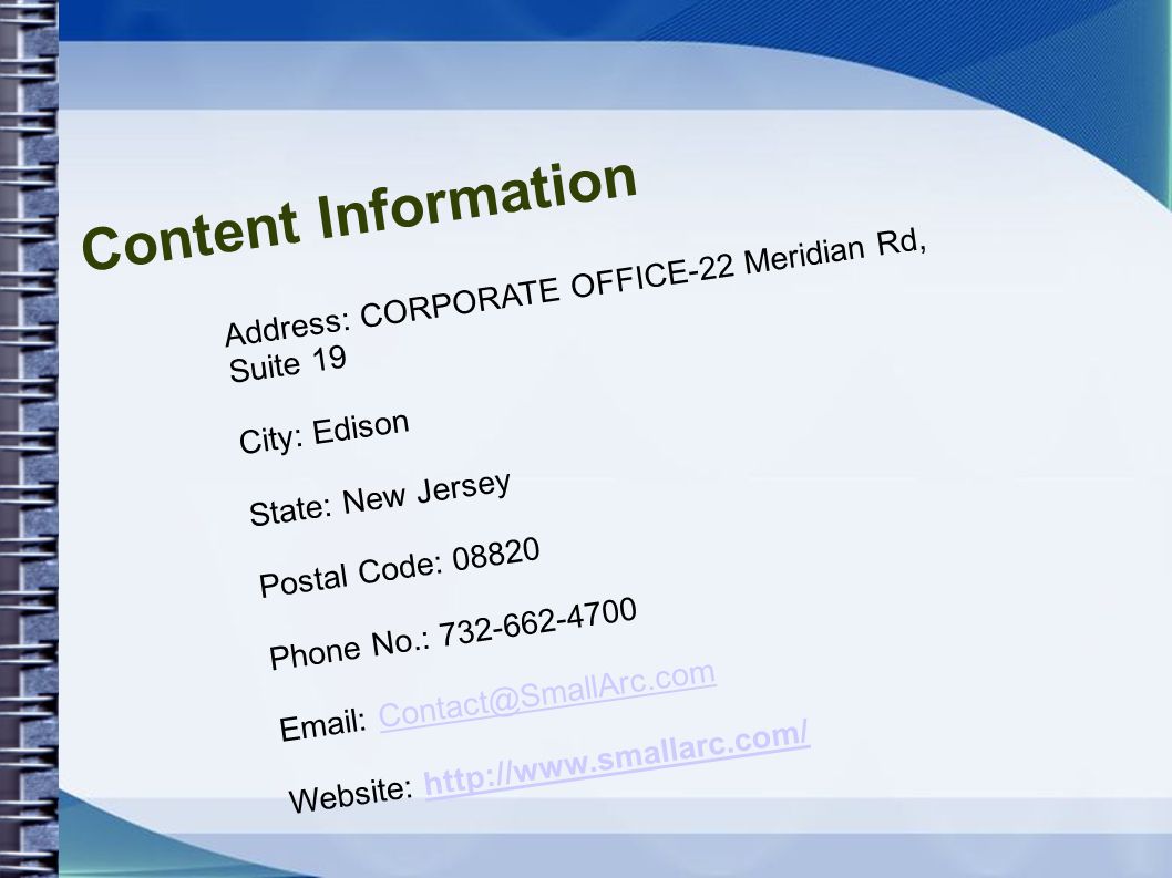 Content Information Address: CORPORATE OFFICE-22 Meridian Rd, Suite 19 City: Edison State: New Jersey Postal Code: Phone No.: Website: