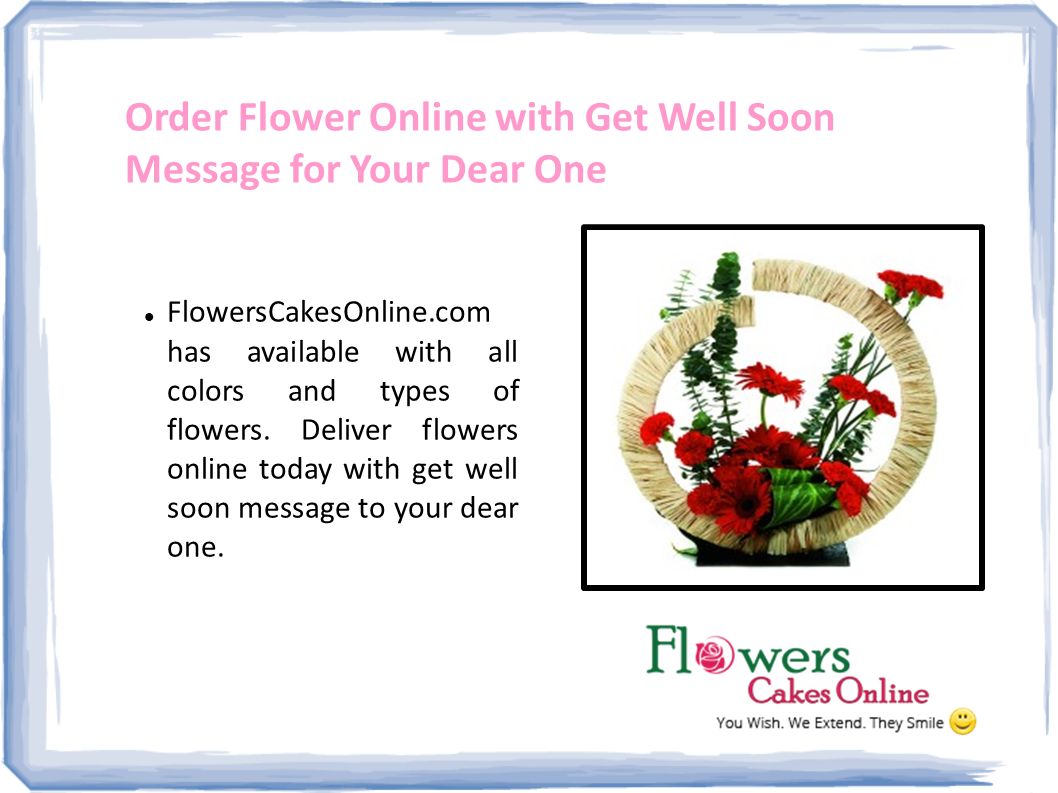 Order Flower Online with Get Well Soon Message for Your Dear One FlowersCakesOnline.com has available with all colors and types of flowers.