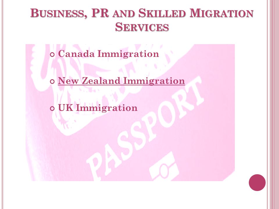 B USINESS, PR AND S KILLED M IGRATION S ERVICES Canada Immigration New Zealand Immigration UK Immigration