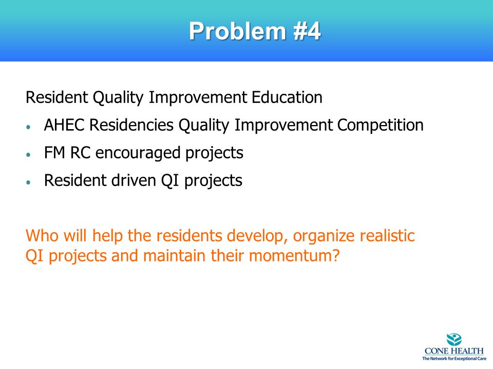 Resident Quality Improvement Education AHEC Residencies Quality Improvement Competition FM RC encouraged projects Resident driven QI projects Who will help the residents develop, organize realistic QI projects and maintain their momentum.