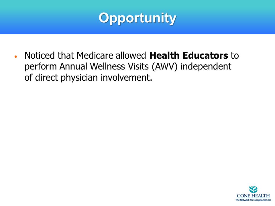 Noticed that Medicare allowed Health Educators to perform Annual Wellness Visits (AWV) independent of direct physician involvement.
