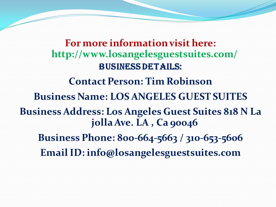 For more information visit here:   Business Details: Contact Person: Tim Robinson Business Name: LOS ANGELES GUEST SUITES Business Address: Los Angeles Guest Suites 818 N La jolla Ave.