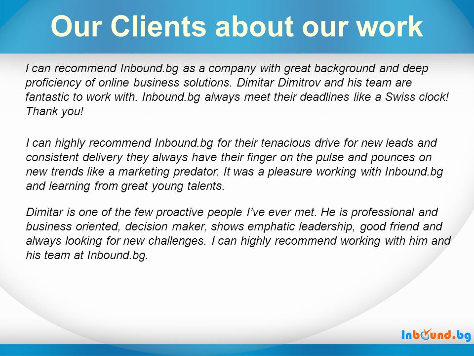 Our Clients about our work I can recommend Inbound.bg as a company with great background and deep proficiency of online business solutions.