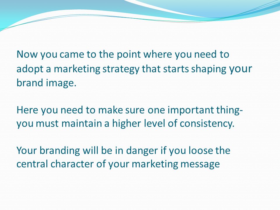 Now you came to the point where you need to adopt a marketing strategy that starts shaping your brand image.