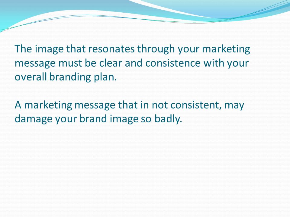 The image that resonates through your marketing message must be clear and consistence with your overall branding plan.