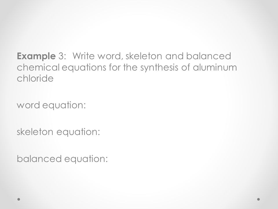 Science 1206 Unit 2 Chemistry Chemical Reactions 15 Example 3 Write Word Skeleton And Balanced Chemical Equations For The Synthesis Of Aluminum Chloride Equation