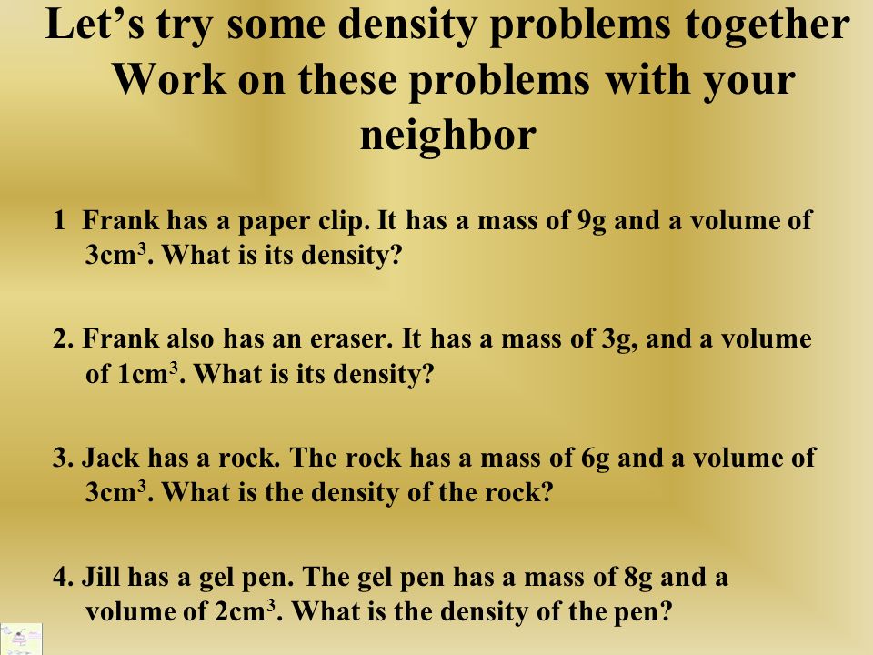 Let’s try some density problems together Work on these problems with your neighbor 1 Frank has a paper clip.