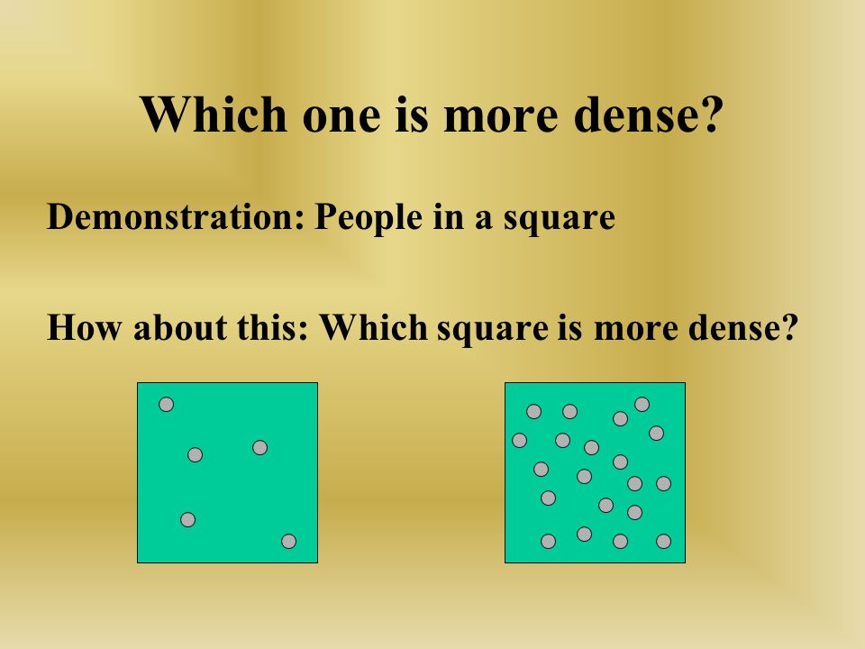 Which one is more dense.