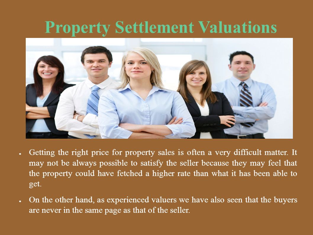 Property Settlement Valuations ● Getting the right price for property sales is often a very difficult matter.
