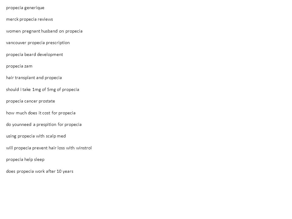 propecia generique merck propecia reviews women pregnant husband on propecia vancouver propecia prescription propecia beard development propecia zam hair transplant and propecia should i take 1mg of 5mg of propecia propecia cancer prostate how much does it cost for propecia do younneed a prespition for propecia using propecia with scalp med will propecia prevent hair loss with winstrol propecia help sleep does propecia work after 10 years