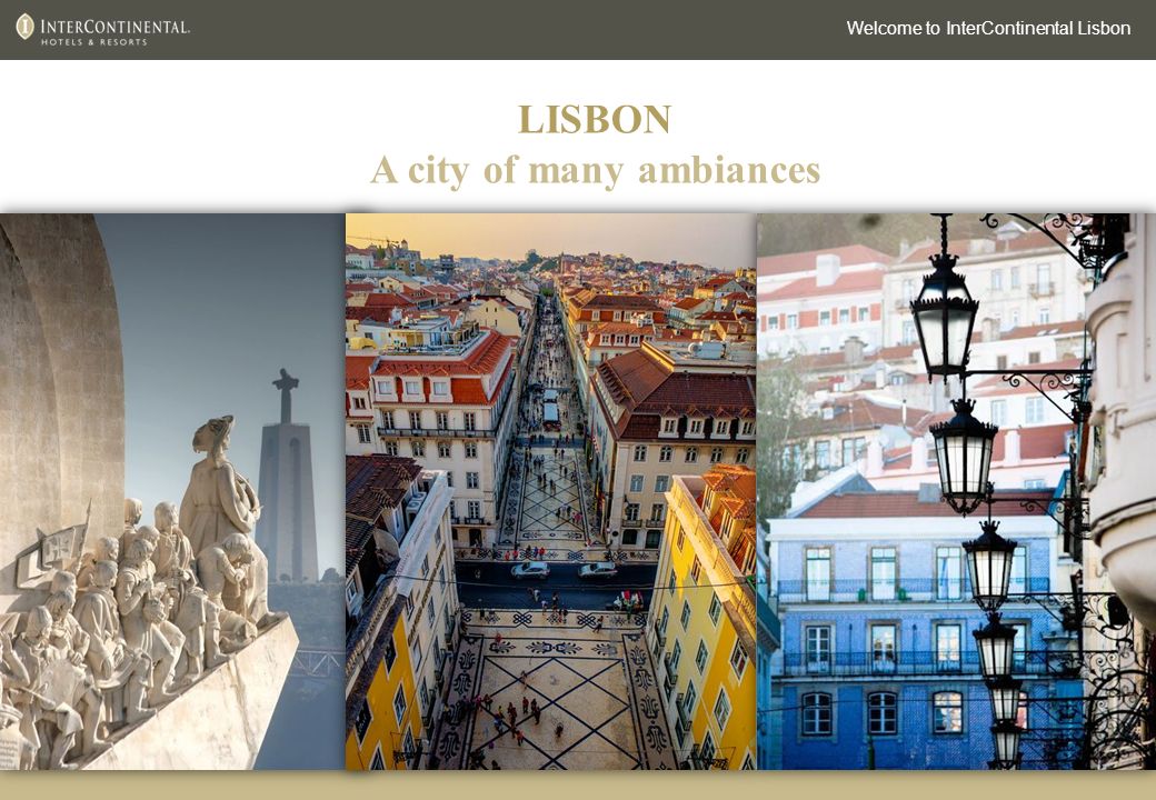 4 LISBON A city of many ambiances Welcome to InterContinental Lisbon