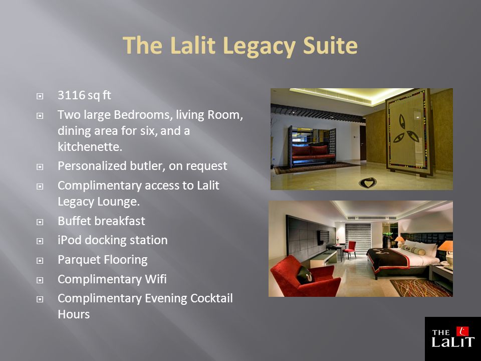 The Lalit Legacy Suite  3116 sq ft  Two large Bedrooms, living Room, dining area for six, and a kitchenette.