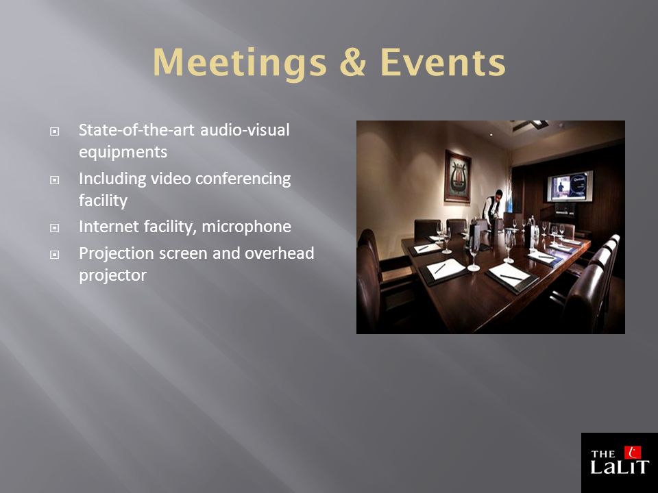 Meetings & Events  State-of-the-art audio-visual equipments  Including video conferencing facility  Internet facility, microphone  Projection screen and overhead projector