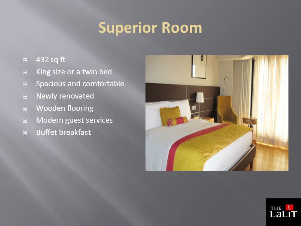 Superior Room  432 sq ft  King size or a twin bed  Spacious and comfortable  Newly renovated  Wooden flooring  Modern guest services  Buffet breakfast