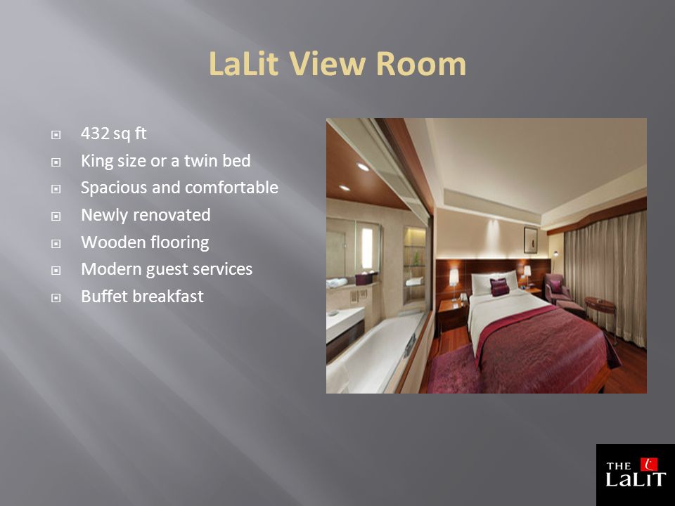 LaLit View Room  432 sq ft  King size or a twin bed  Spacious and comfortable  Newly renovated  Wooden flooring  Modern guest services  Buffet breakfast