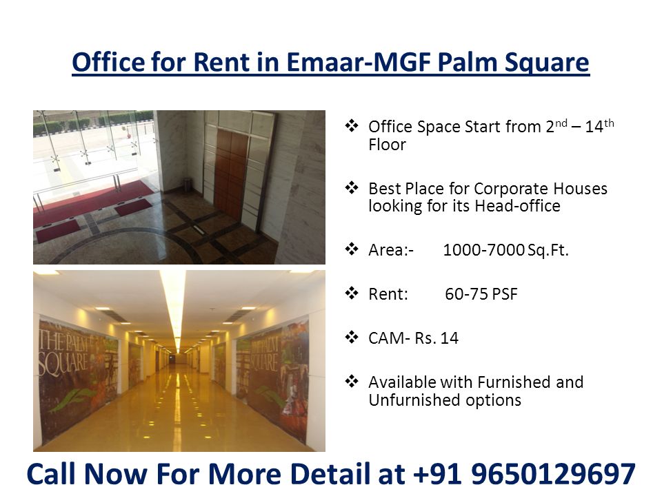 Office for Rent in Emaar-MGF Palm Square  Office Space Start from 2 nd – 14 th Floor  Best Place for Corporate Houses looking for its Head-office  Area: Sq.Ft.