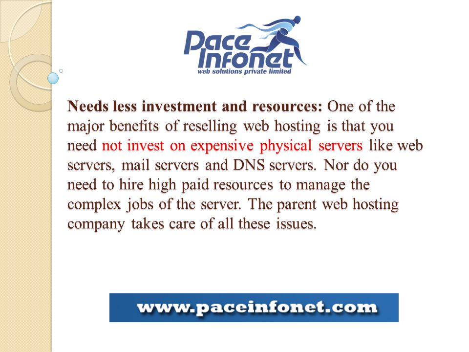 Needs less investment and resources: One of the major benefits of reselling web hosting is that you need not invest on expensive physical servers like web servers, mail servers and DNS servers.