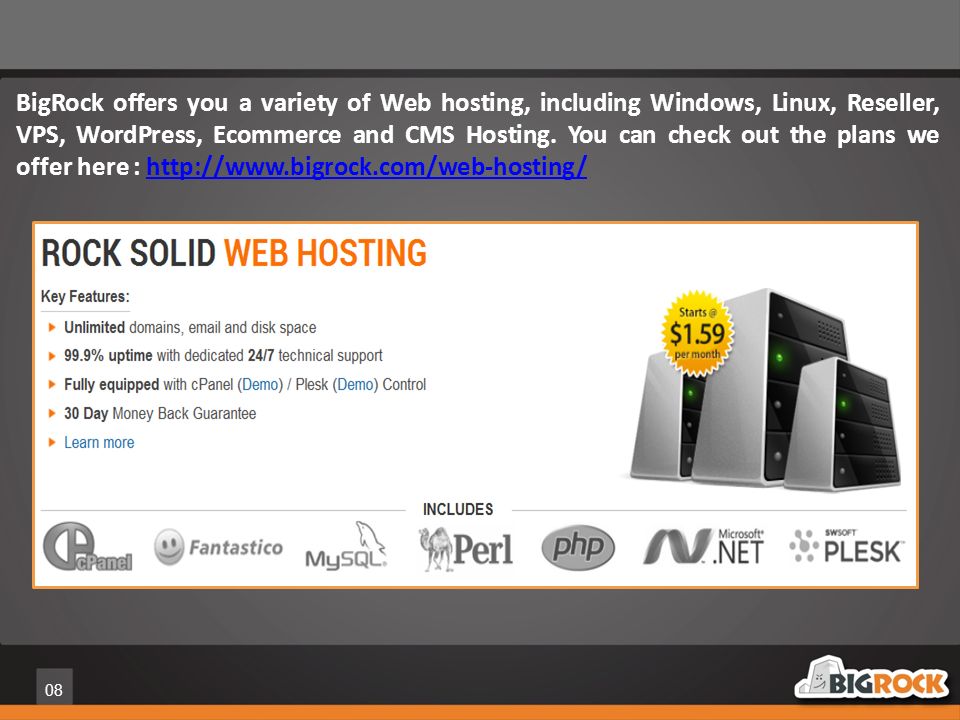 08 BigRock offers you a variety of Web hosting, including Windows, Linux, Reseller, VPS, WordPress, Ecommerce and CMS Hosting.
