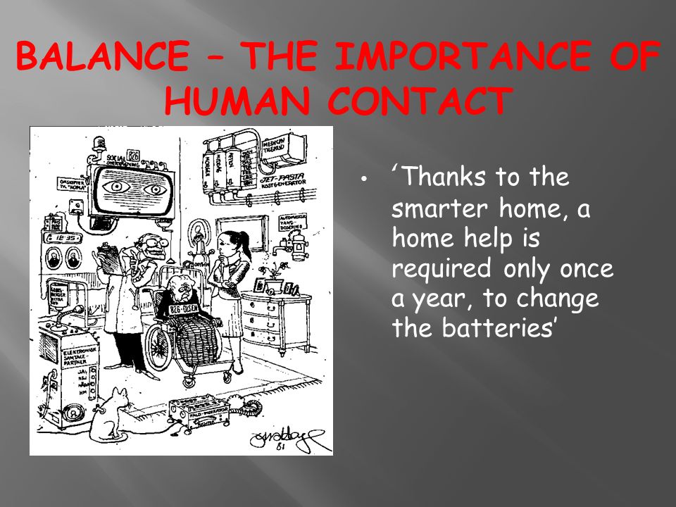 ‘ Thanks to the smarter home, a home help is required only once a year, to change the batteries’ BALANCE – THE IMPORTANCE OF HUMAN CONTACT